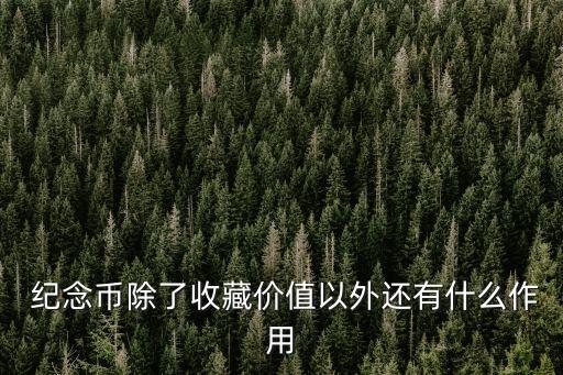  紀(jì)念幣除了收藏價(jià)值以外還有什么作用