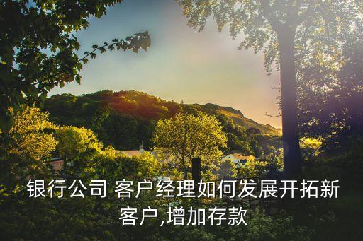 銀行如何培養(yǎng)客戶(hù),銀行人員如何營(yíng)銷(xiāo)客戶(hù)