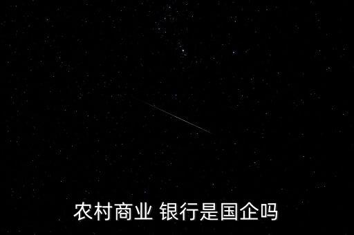 農(nóng)村商業(yè) 銀行是國(guó)企嗎