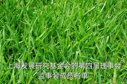  上海發(fā)展研究基金會(huì)的第四屆理事會(huì)監(jiān)事會(huì)成員名單