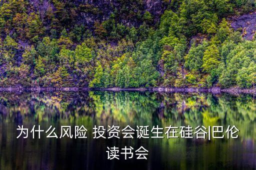 為什么風(fēng)險(xiǎn) 投資會誕生在硅谷|巴倫讀書會