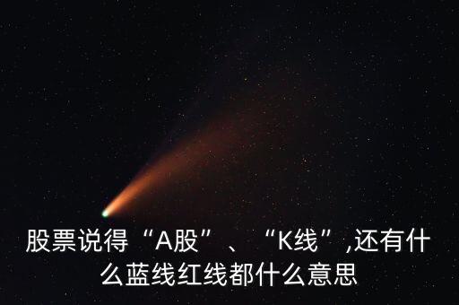 股票說(shuō)得“A股”、“K線”,還有什么藍(lán)線紅線都什么意思
