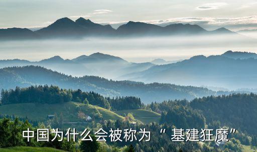 中國(guó)為什么會(huì)被稱為“ 基建狂魔”