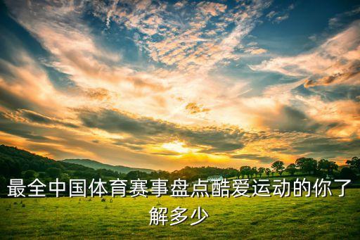 最全中國體育賽事盤點(diǎn)酷愛運(yùn)動的你了解多少