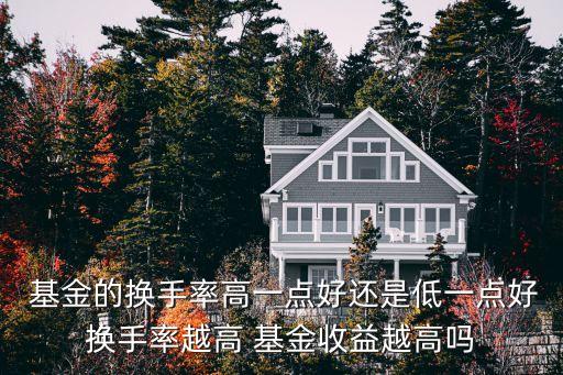  基金的換手率高一點好還是低一點好換手率越高 基金收益越高嗎
