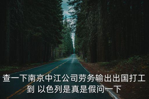 查一下南京中江公司勞務(wù)輸出出國(guó)打工到 以色列是真是假問(wèn)一下