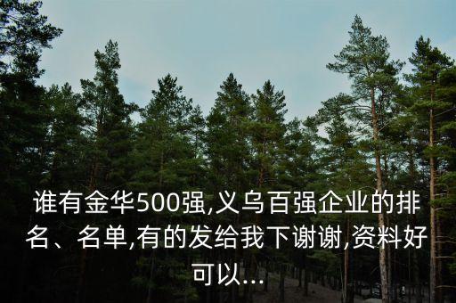 誰有金華500強,義烏百強企業(yè)的排名、名單,有的發(fā)給我下謝謝,資料好可以...