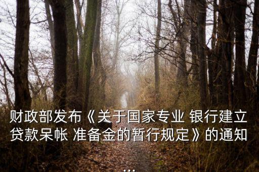 財(cái)政部發(fā)布《關(guān)于國(guó)家專(zhuān)業(yè) 銀行建立貸款呆帳 準(zhǔn)備金的暫行規(guī)定》的通知...