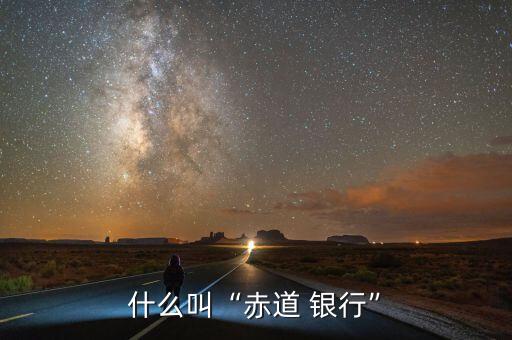 什么叫“赤道 銀行”