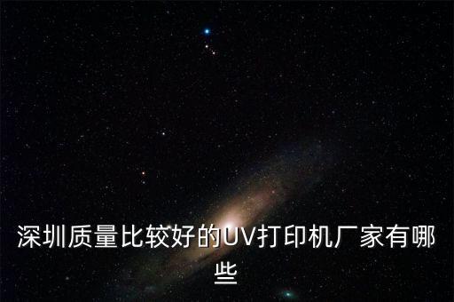 深圳質(zhì)量比較好的UV打印機(jī)廠家有哪些