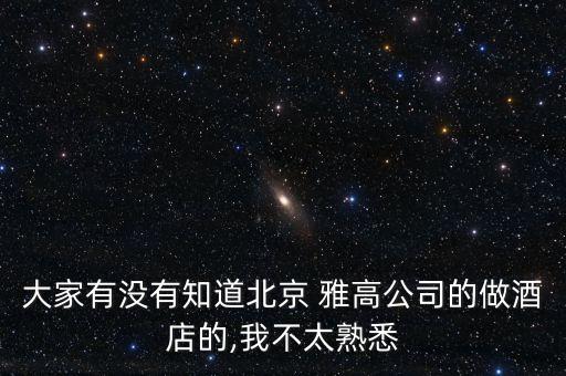 大家有沒(méi)有知道北京 雅高公司的做酒店的,我不太熟悉