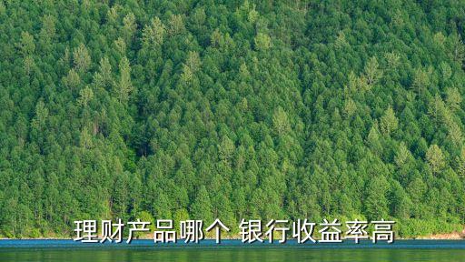  理財(cái)產(chǎn)品哪個(gè) 銀行收益率高