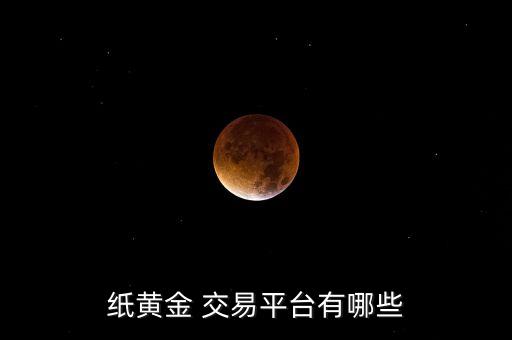 紙黃金 交易平臺(tái)有哪些