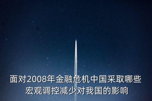 面對(duì)2008年金融危機(jī)中國采取哪些 宏觀調(diào)控減少對(duì)我國的影響