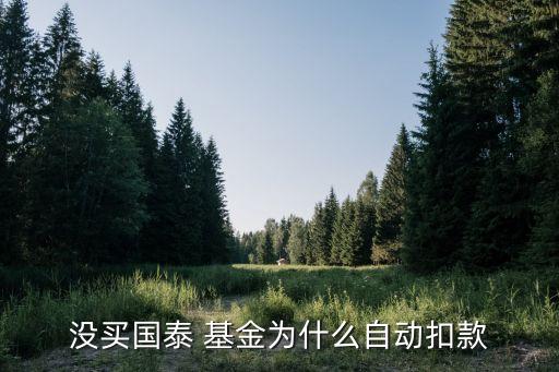 沒買國(guó)泰 基金為什么自動(dòng)扣款