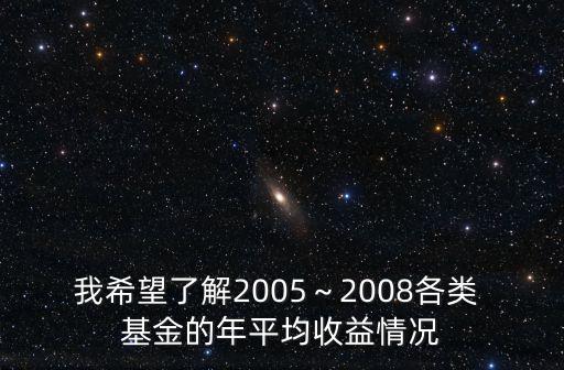 我希望了解2005～2008各類 基金的年平均收益情況