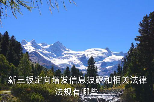  新三板定向增發(fā)信息披露和相關法律法規(guī)有哪些