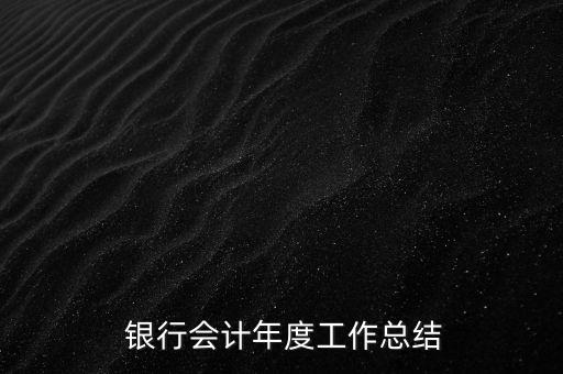  銀行會計年度工作總結