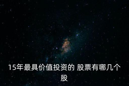 15年最具價(jià)值投資的 股票有哪幾個(gè)股