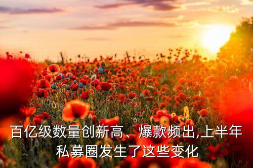 百億級數(shù)量創(chuàng)新高、爆款頻出,上半年 私募圈發(fā)生了這些變化