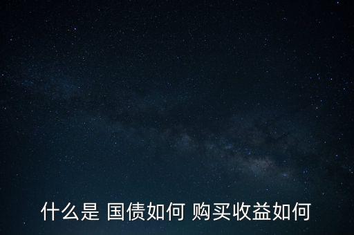 什么是 國債如何 購買收益如何