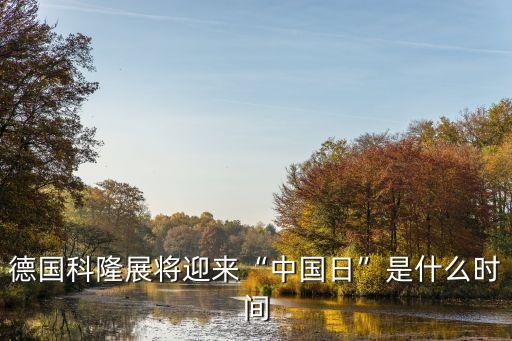 德國科隆展將迎來“中國日”是什么時(shí)間