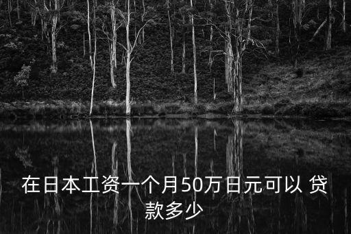 在日本工資一個月50萬日元可以 貸款多少