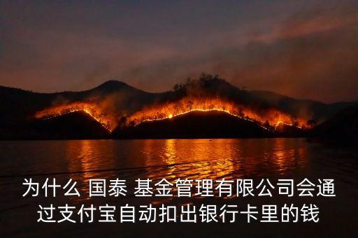 為什么 國(guó)泰 基金管理有限公司會(huì)通過(guò)支付寶自動(dòng)扣出銀行卡里的錢