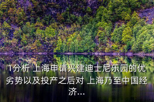 1分析 上海申請興建迪士尼樂園的優(yōu)劣勢以及投產(chǎn)之后對 上海乃至中國經(jīng)濟...