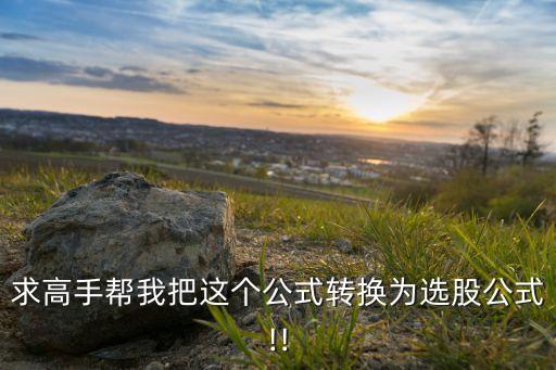 求高手幫我把這個(gè)公式轉(zhuǎn)換為選股公式!!