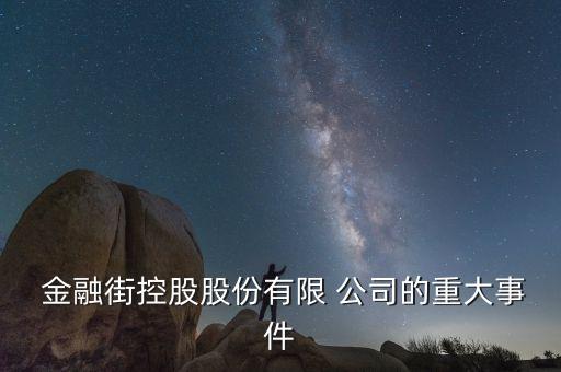  金融街控股股份有限 公司的重大事件