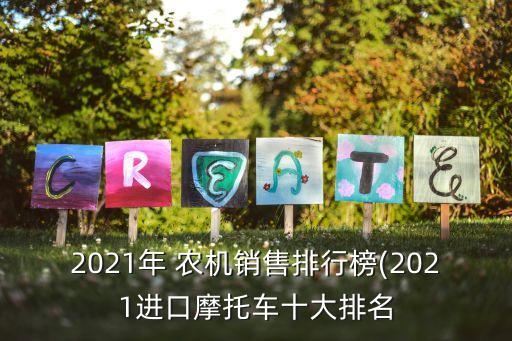 2021年 農(nóng)機(jī)銷售排行榜(2021進(jìn)口摩托車十大排名