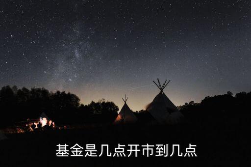  基金是幾點(diǎn)開(kāi)市到幾點(diǎn)