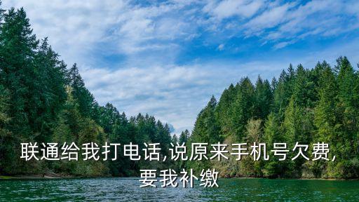 聯(lián)通給我打電話,說原來手機(jī)號(hào)欠費(fèi),要我補(bǔ)繳