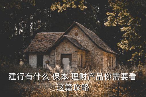 建行有什么 保本 理財(cái)產(chǎn)品你需要看這篇攻略