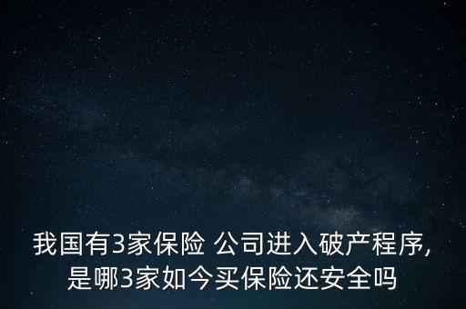 我國(guó)有3家保險(xiǎn) 公司進(jìn)入破產(chǎn)程序,是哪3家如今買保險(xiǎn)還安全嗎