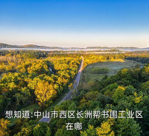 想知道:中山市西區(qū)長(zhǎng)洲幫書圍工業(yè)區(qū)在哪