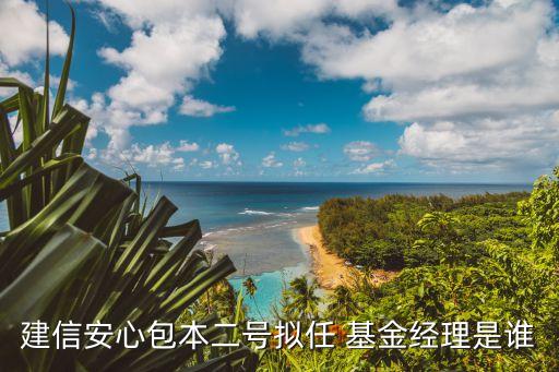 建信安心包本二號(hào)擬任 基金經(jīng)理是誰(shuí)