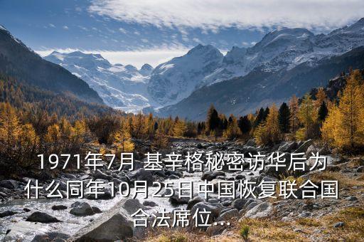 1971年7月 基辛格秘密訪華后為什么同年10月25日中國(guó)恢復(fù)聯(lián)合國(guó)合法席位...
