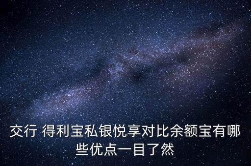 交行 得利寶私銀悅享對比余額寶有哪些優(yōu)點(diǎn)一目了然