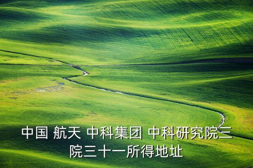 中國 航天 中科集團 中科研究院三院三十一所得地址