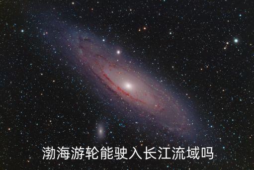  渤海游輪能駛入長江流域嗎