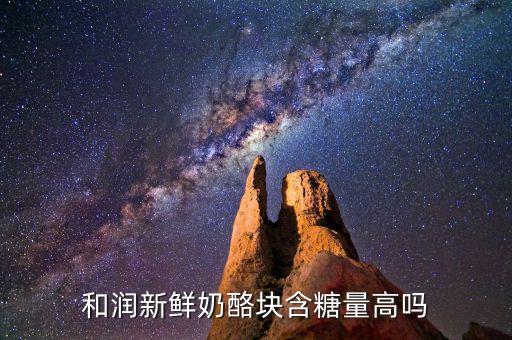 和潤(rùn)新鮮奶酪塊含糖量高嗎