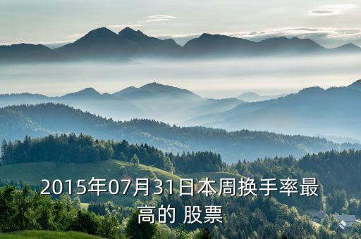 2015年07月31日本周換手率最高的 股票