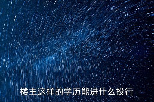 樓主這樣的學歷能進什么投行