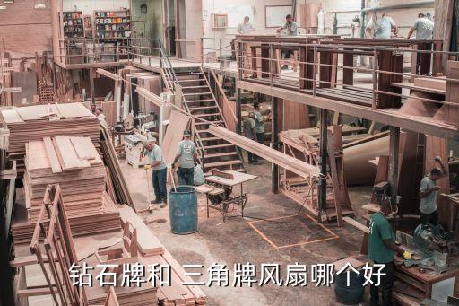 鉆石牌和 三角牌風(fēng)扇哪個(gè)好