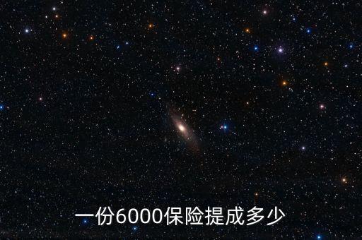 一份6000保險(xiǎn)提成多少