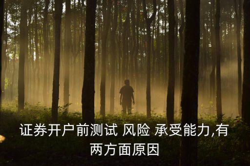 證券開戶前測試 風(fēng)險 承受能力,有兩方面原因