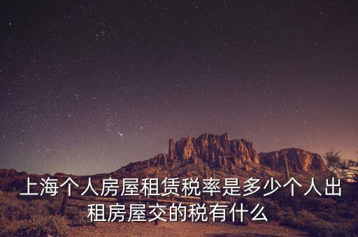  上海個(gè)人房屋租賃稅率是多少個(gè)人出租房屋交的稅有什么
