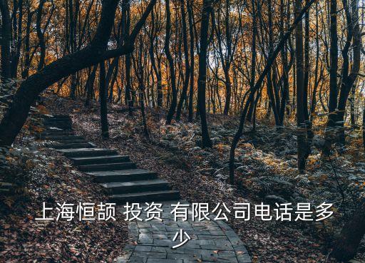  上海恒頡 投資 有限公司電話(huà)是多少